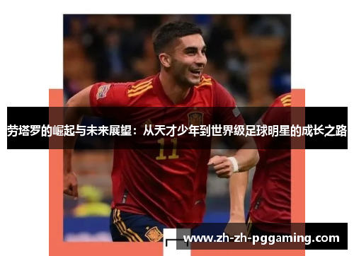 劳塔罗的崛起与未来展望：从天才少年到世界级足球明星的成长之路