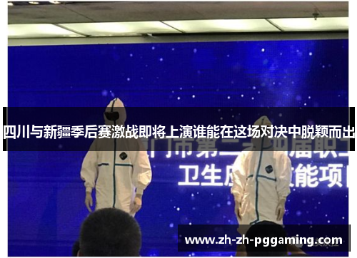 四川与新疆季后赛激战即将上演谁能在这场对决中脱颖而出