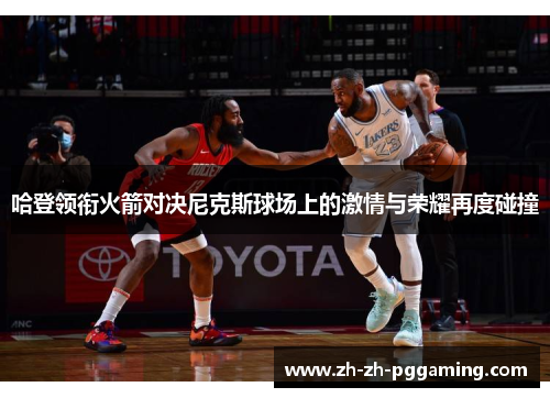 哈登领衔火箭对决尼克斯球场上的激情与荣耀再度碰撞
